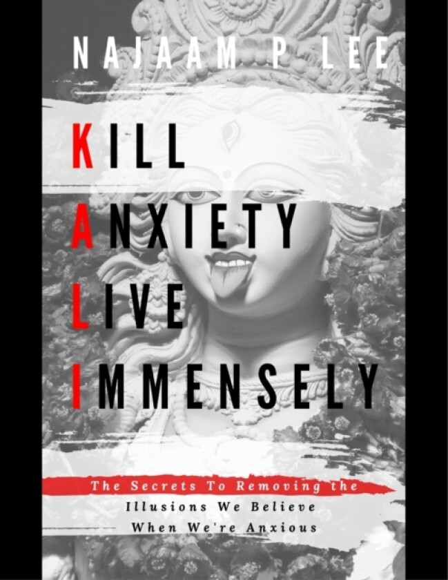 K.A.L.I.: Kill Anxiety Live Immensely av Najaam P Lee (Paperback)