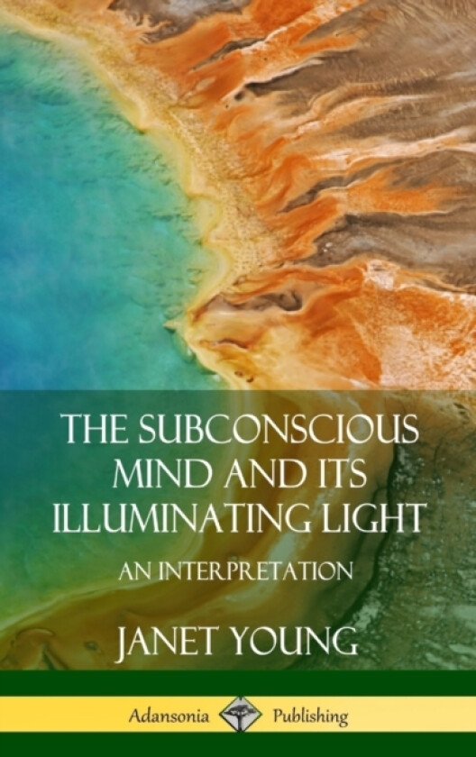 The Subconscious Mind and Its Illuminating Light: An Interpretation (Hardcover) av Janet Young (Hardcover)