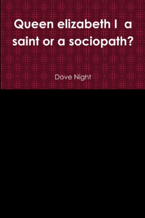 Queen elizabeth I a saint or a sociopath? av Dove Night (Paperback)