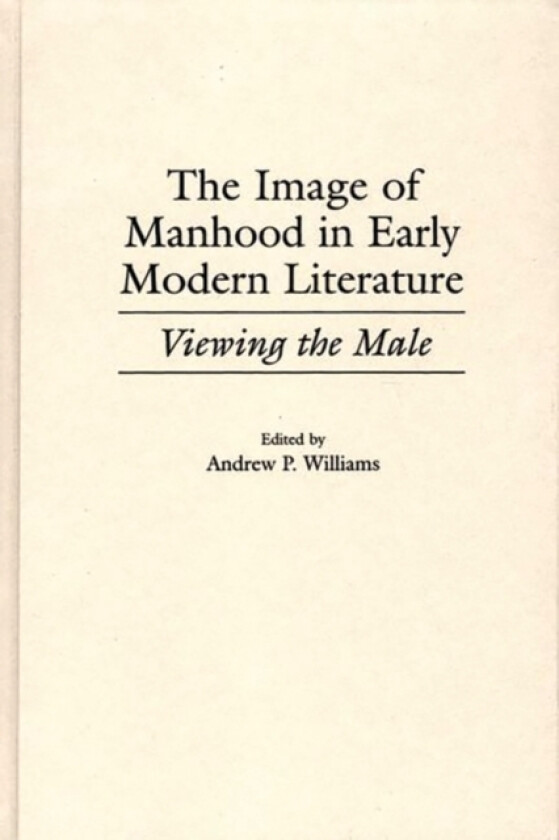 The Image of Manhood in Early Modern Literature av Andrew P. Williams (Hardcover)