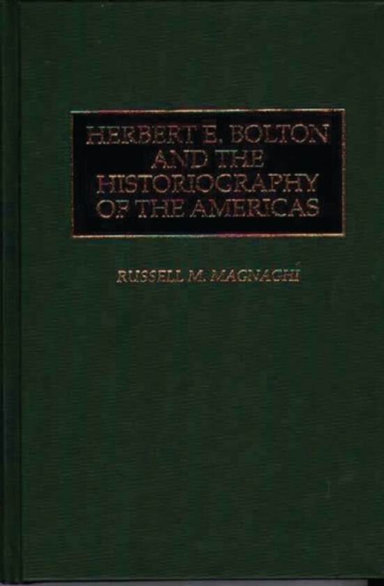 Herbert E. Bolton and the Historiography of the Americas av Russell Magnaghi (Hardcover)