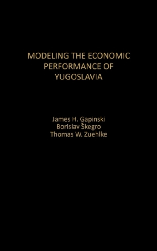 Modeling the Economic Performance of Yugoslavia av James H. Gapinski, Borislav Skegro, Thomas W. Zuehlke (Hardcover)