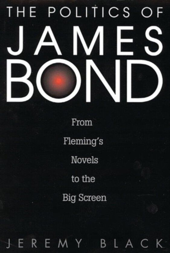 The Politics of James Bond av Jeremy M. Black (Hardcover)