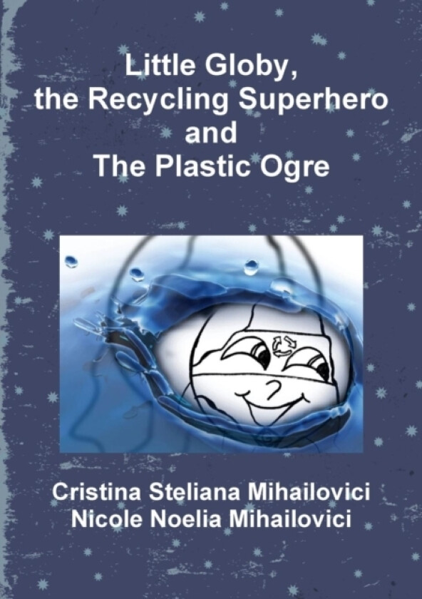 Little Globy, the Recycling Superhero and The Plastic Ogre av Cristina Steliana Mihailovici, Nicole Noelia Mihailovici (Paperback)