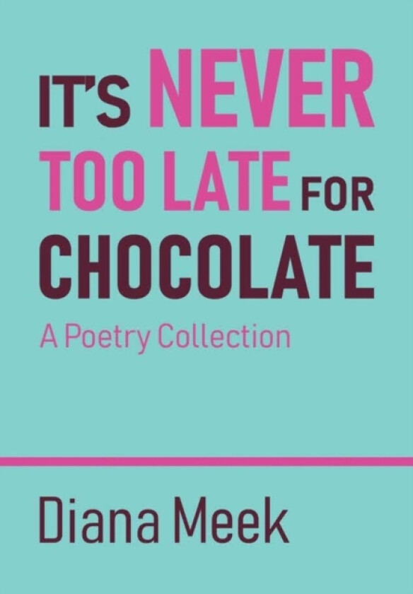 It's Never Too Late For Chocolate: A Poetry Collection av Diana Meek (Hardcover)