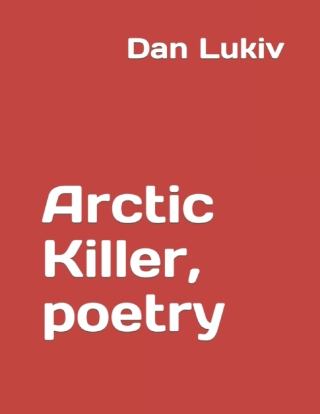 Arctic Killer, poetry av Dan Lukiv (Paperback)
