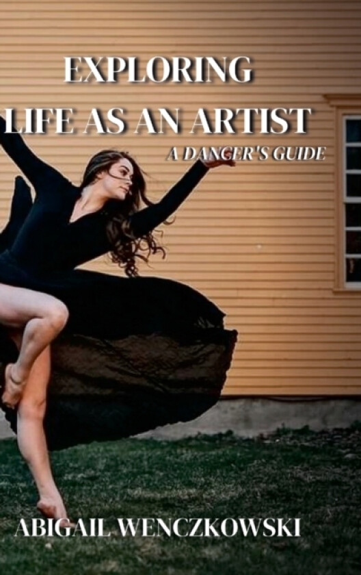 Exploring Life as an Artist av Abigail Wenczkowski (Hardcover)