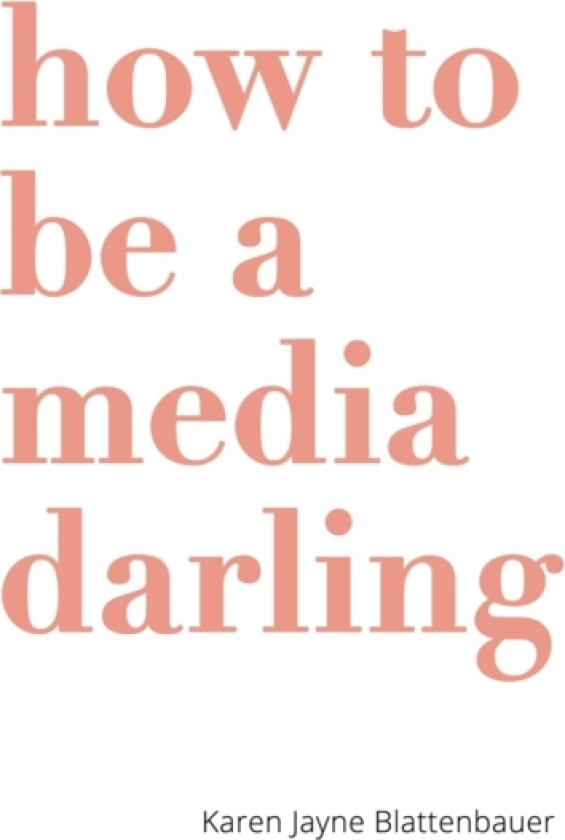 How to Be a Media Darling av Karen Jayne Blattenbauer (Paperback)
