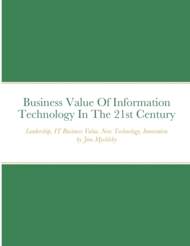 Business Value Of Information Technology In The 21st Century av Jim Myckleby (Paperback)