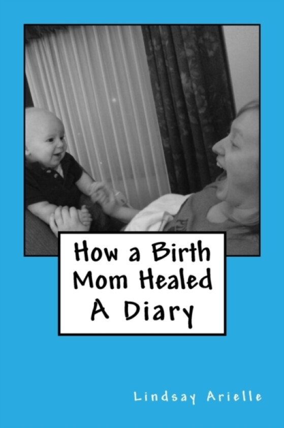 How a Birth Mom Healed av Lindsay Arielle (Paperback)