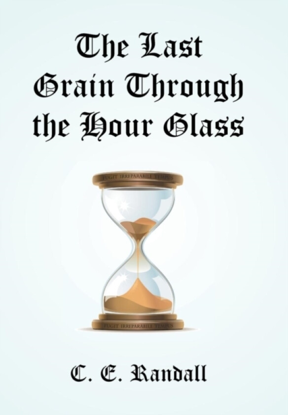 The Last Grain Through the Hour Glass av C E Randall (Hardcover)