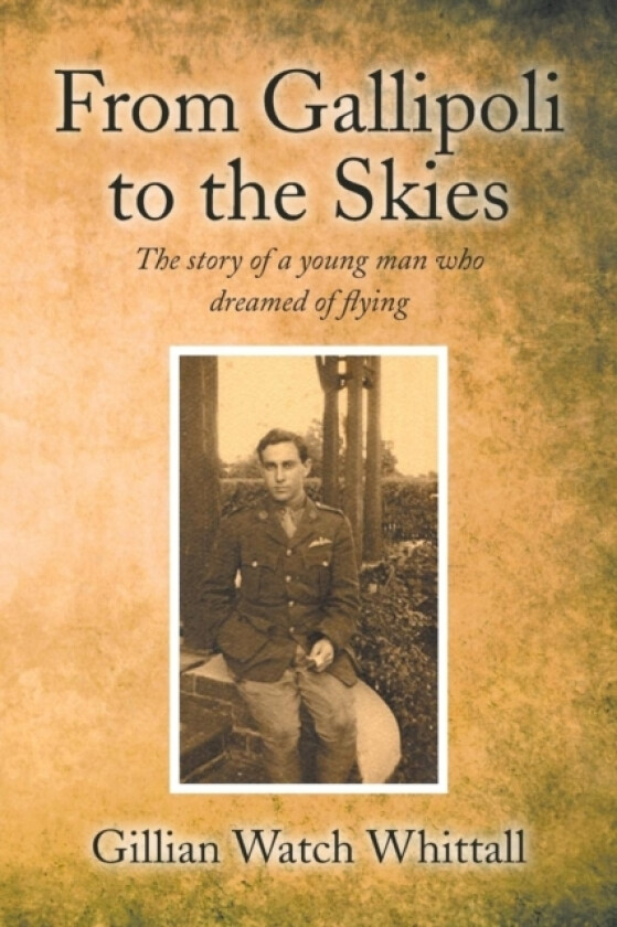 From Gallipoli to the Skies av Gillian Watch Whittall (Paperback)