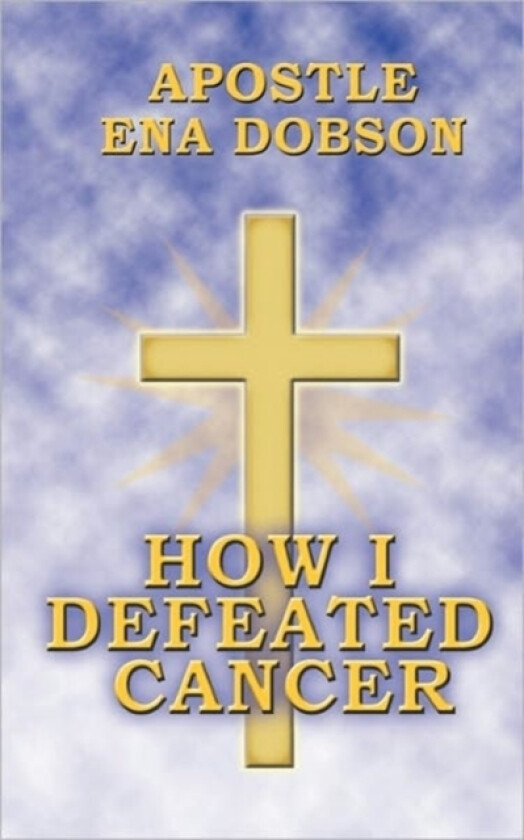 How I Defeated Cancer av Apostle Ena Dobson (Paperback)