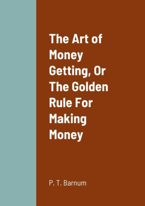 The Art of Money Getting, Or The Golden Rule For Making Money av P T Barnum (Paperback)