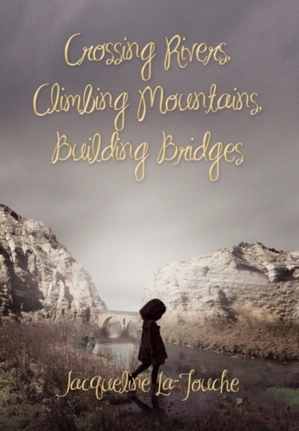 Crossing Rivers, Climbing Mountains, Building Bridges av Jacqueline La-Touche (Hardcover)