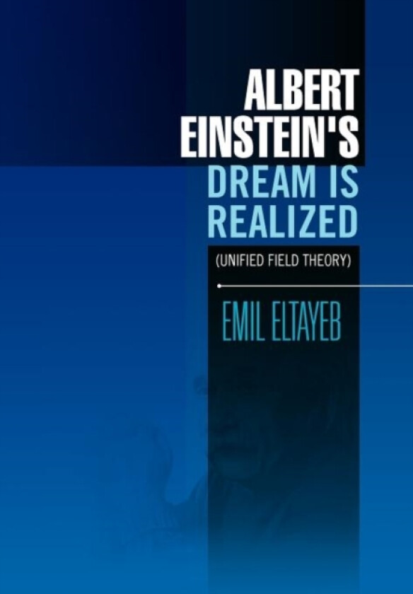 Albert Einstein's Dream Is Realized (Unified Field Theory) av Emil Eltayeb (Hardcover)