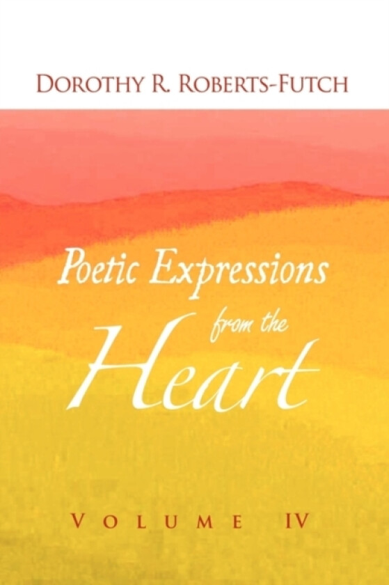 Poetic Expressions from the Heart av Dorothy R Roberts-Futch (Paperback)