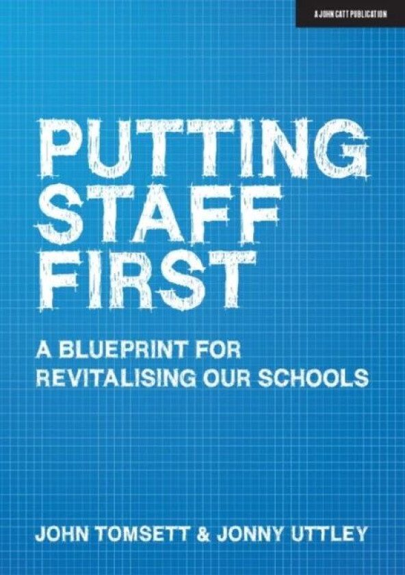 Putting Staff First av John Tomsett, Jonny Uttley