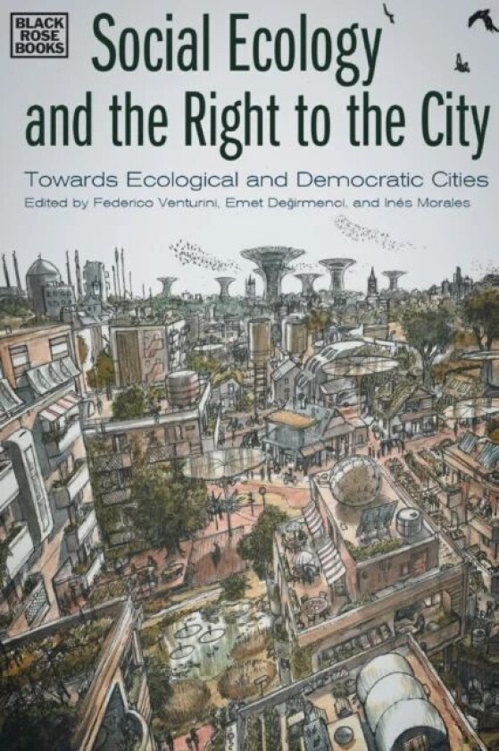Social Ecology and the Right to the City - Towards Ecological and Democratic Cities av Federico Venturini, Emet Degirmenci, Ines Morales