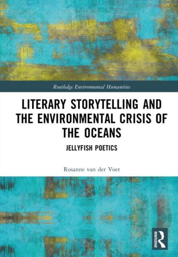 Literary Storytelling and the Environmental Crisis of the Oceans av Rosanne van der Voet