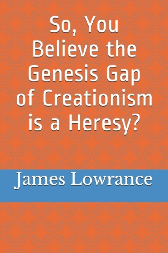So, You Believe the Genesis Gap of Creationism is a Heresy? av James Mark Lowrance (Paperback)