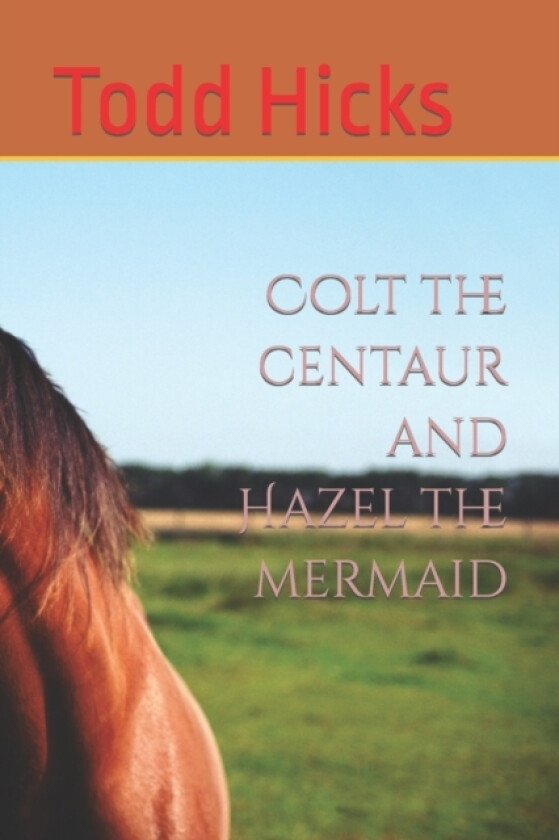 Colt the centaur and Hazel the mermaid av Todd Hicks (Paperback)
