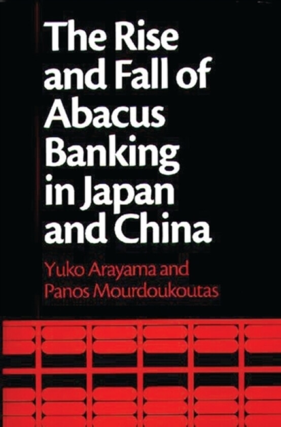 The Rise and Fall of Abacus Banking in Japan and China av Yuko Arayama, Panos Mourdoukoutas (Hardcover)