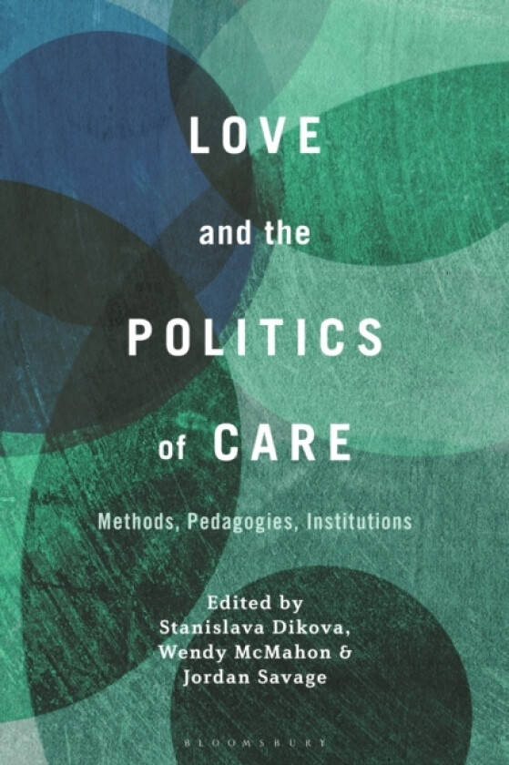 Love and the Politics of Care av Dr.Stanislava Dikova, Dr.Wendy McMahon, Dr.Jordan Savage (Paperback)