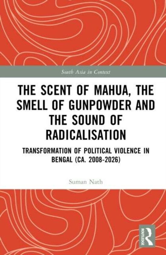 The Scent of Mahua, the Smell of Gunpowder and the Sound of Radicalisation av Suman Nath