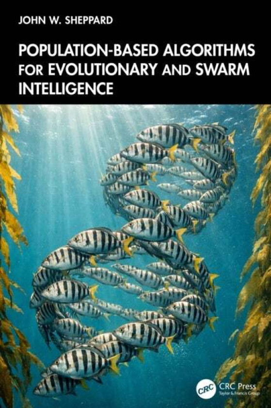 Population-Based Algorithms for Evolutionary and Swarm Intelligence av John W. Sheppard