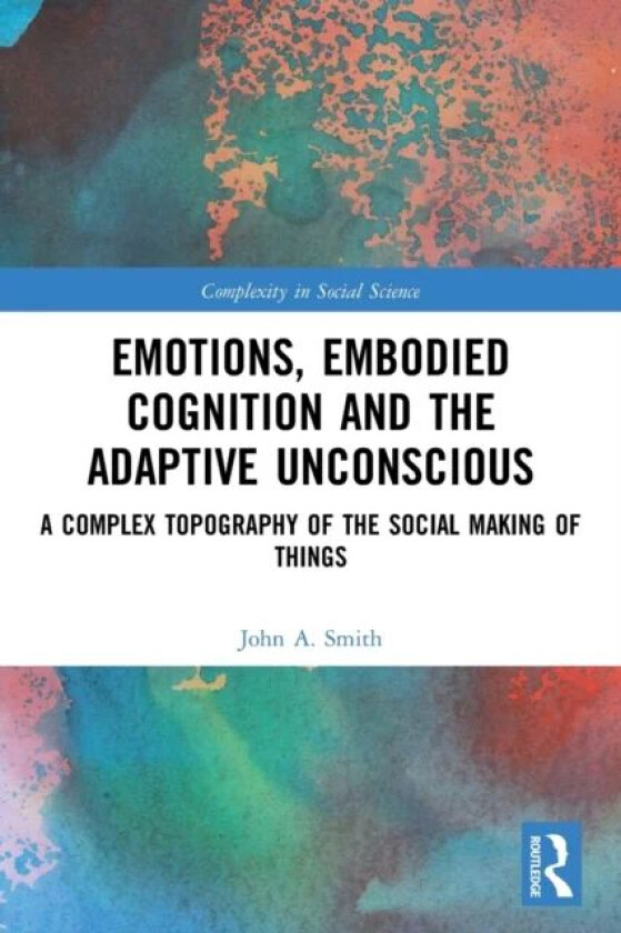Emotions, Embodied Cognition and the Adaptive Unconscious av John A. (University of Greenwich UK) Smith