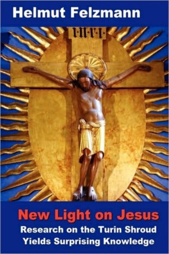 New Light on Jesus: Research on the Turin Shroud Yields Surprising Knowledge av Helmut Felzmann (Paperback)