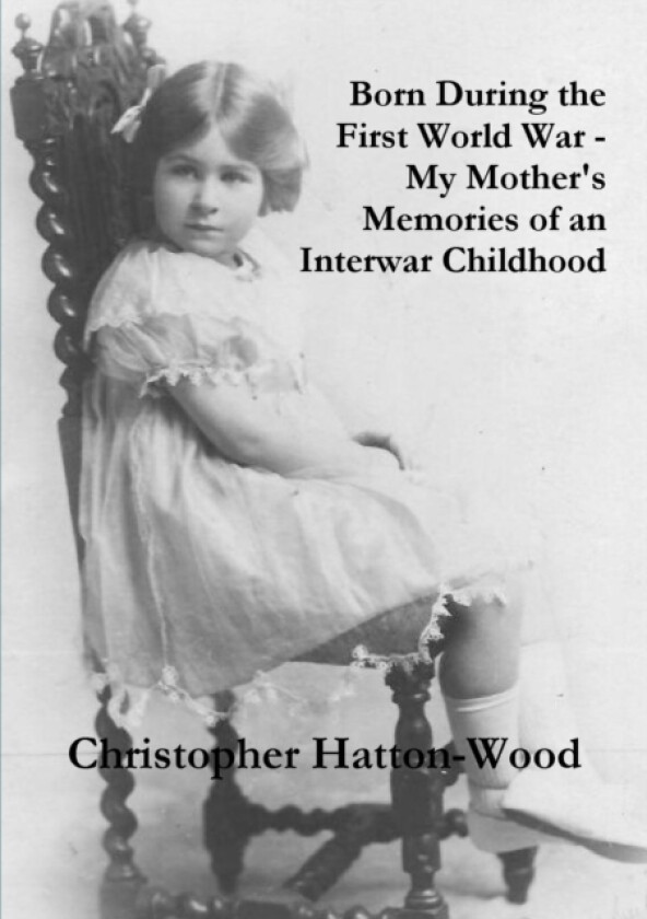 Born During the First World War - My Mother's Memories of an Interwar Childhood av Christopher Hatton-Wood (Paperback)