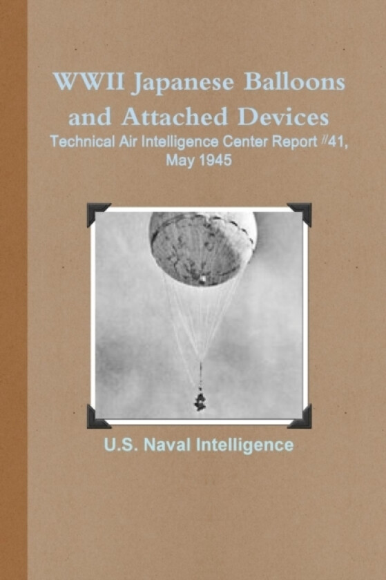WWII Japanese Balloons and Attached Devices: Technical Air Intelligence Center Report #41, May 1945 av U.S.Naval Intelligence (Paperback)