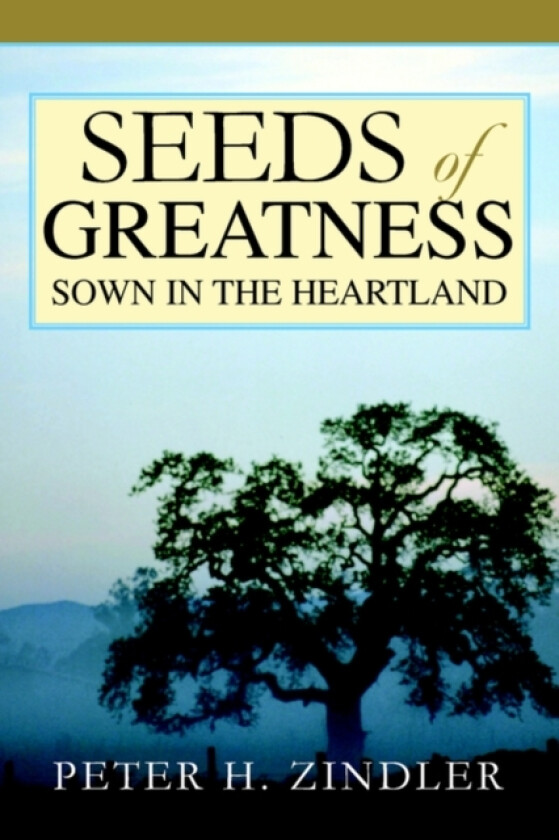 Seeds of Greatness Sown in the Heartland av Peter H Zindler (Paperback)