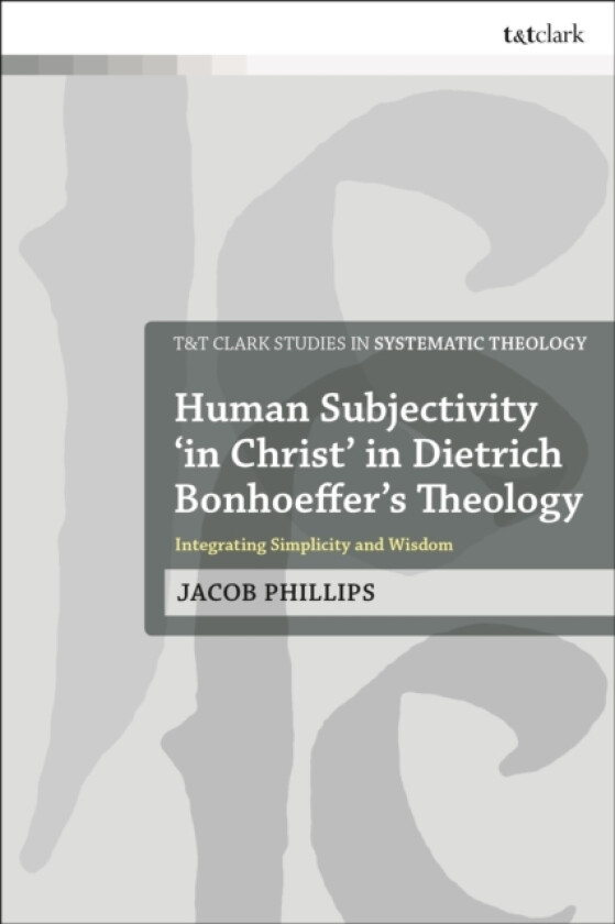 Human Subjectivity 'in Christ' in Dietrich Bonhoeffer's Theology av Dr Jacob Phillips (Hardcover)