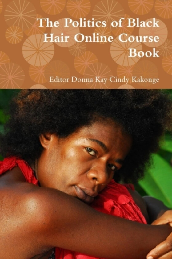 The Politics of Black Hair Online Course Book av Editor Donna Kay Cindy Kakonge (Paperback)