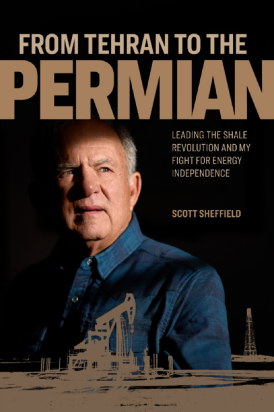 From Tehran to the Permian Leading the Shale Revolution and My Fight for Energy Independence