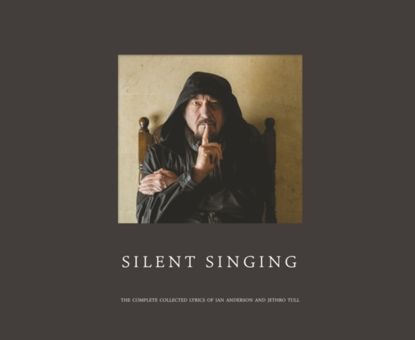 Silent Singing The complete collected lyrics of Ian Anderson and Jethro Tull