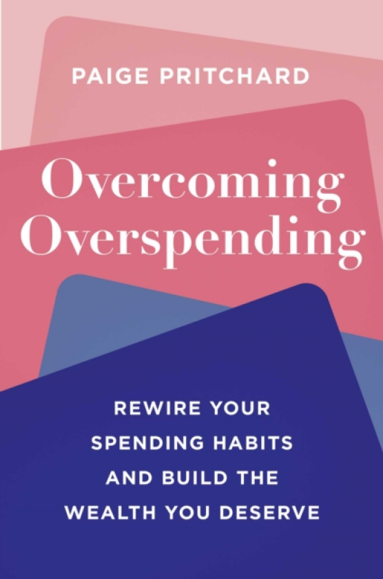 Overcoming Overspending Rewire Your Spending Habits and Build the Wealth You Deserve