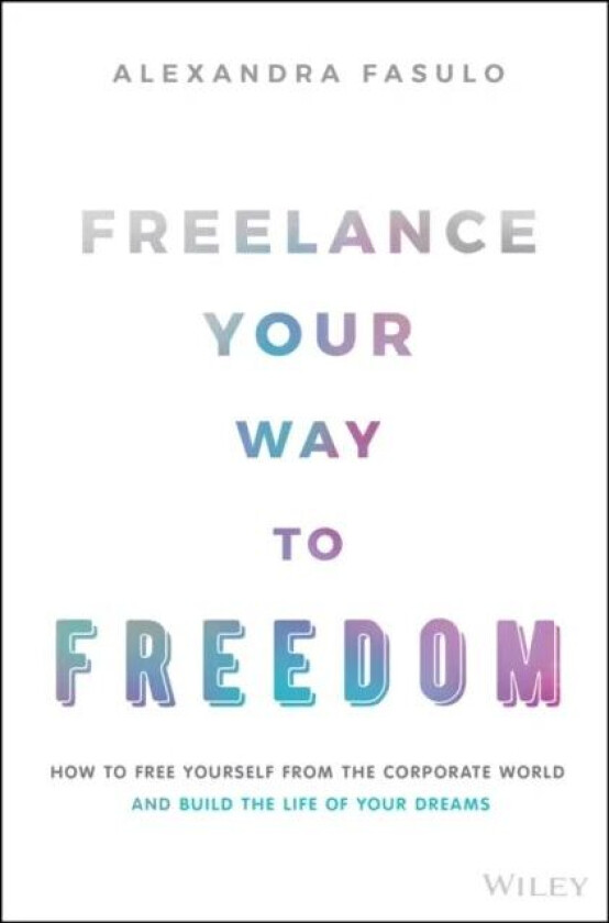 Freelance Your Way to Freedom av Alexandra Fasulo