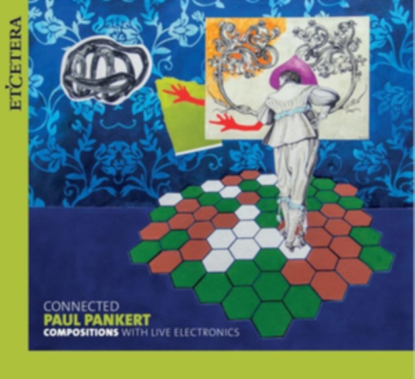 Paul Pankert: Connected Compositions With Live Electronics CD