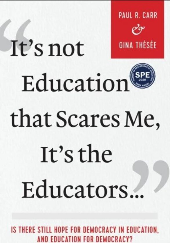 It's Not Education that Scares Me, It's the Educators... av Paul R. Carr, Gina Thesee
