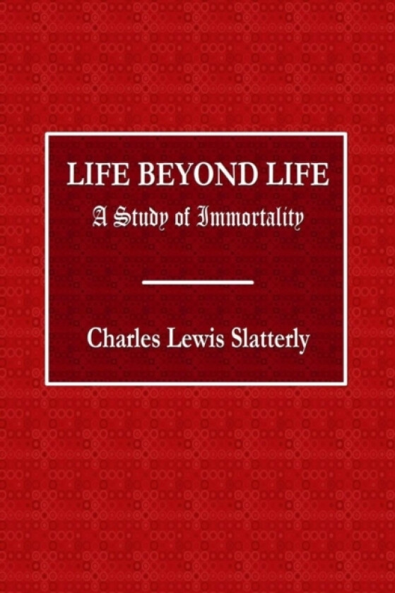 Life Beyond Life - A Study of Immortality av Charles Slattery (Paperback)