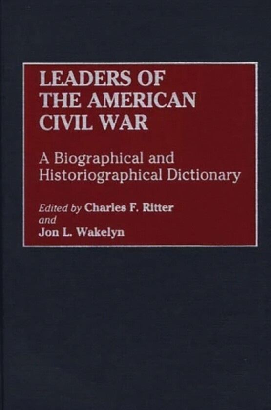 Leaders of the American Civil War av Charles F. Ritter, Jon L. Wakelyn (Hardcover)