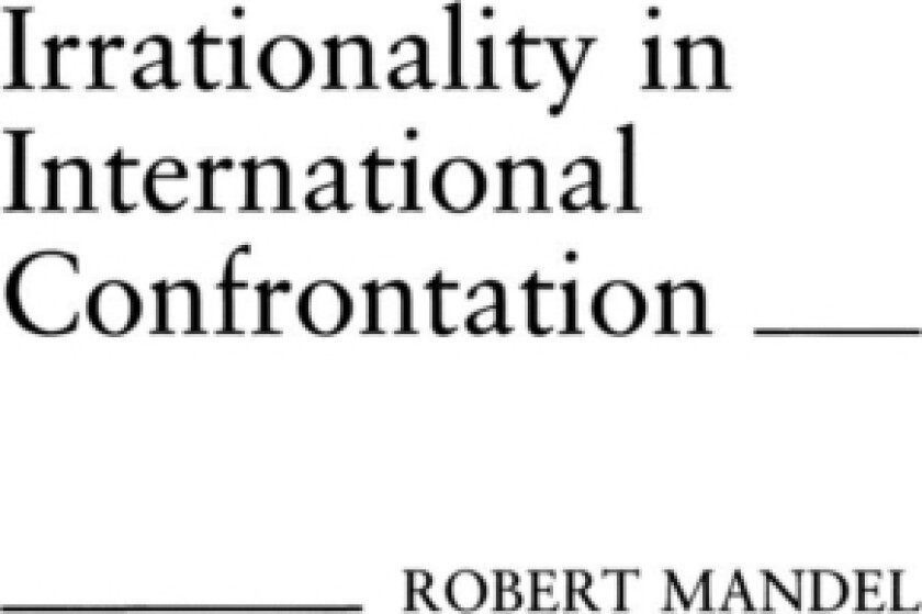 Irrationality in International Confrontation. av Robert Mandel (Hardcover)