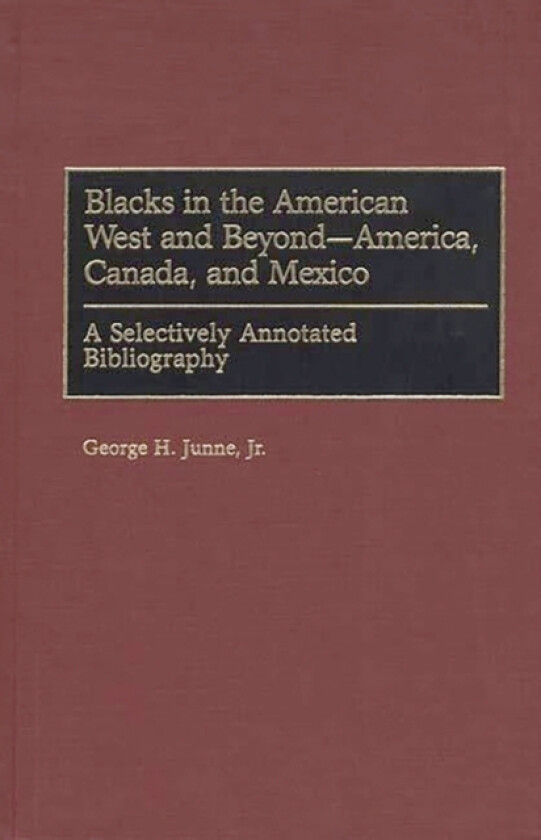 Blacks in the American West and Beyond--America, Canada, and Mexico av George H. Junne (Hardcover)