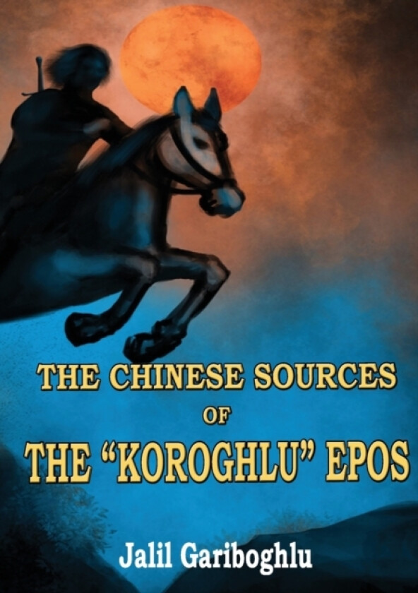 The Chinese Sources of the "Koroghlu" Epos av Jalil Gariboghlu (Paperback)