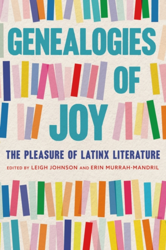 Genealogies of Joy The Pleasure of Latinx Literature