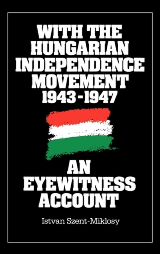 With the Hungarian Independence Movement, 1943-1947 av Istvan Szent Miklosy (Hardcover)